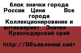 блок значки города России › Цена ­ 300 - Все города Коллекционирование и антиквариат » Значки   . Краснодарский край